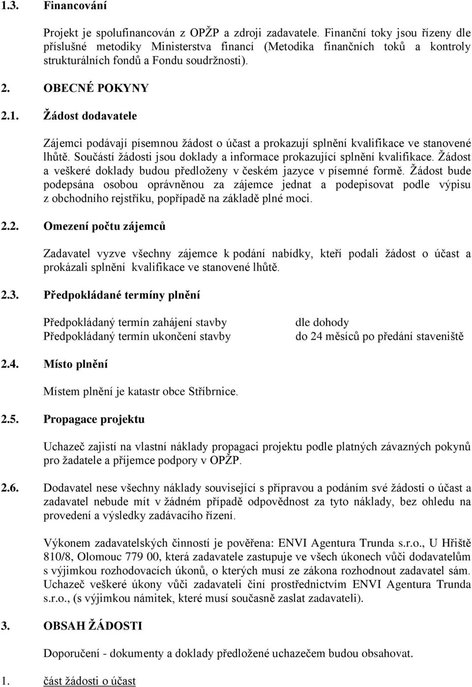 Žádost dodavatele Zájemci podávají písemnou žádost o účast a prokazují splnění kvalifikace ve stanovené lhůtě. Součástí žádosti jsou doklady a informace prokazující splnění kvalifikace.