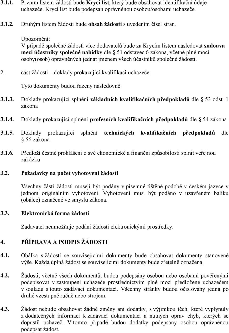 Upozornění: V případě společné žádosti více dodavatelů bude za Krycím listem následovat smlouva mezi účastníky společné nabídky dle 51 odstavec 6 zákona, včetně plné moci osoby(osob) oprávněných