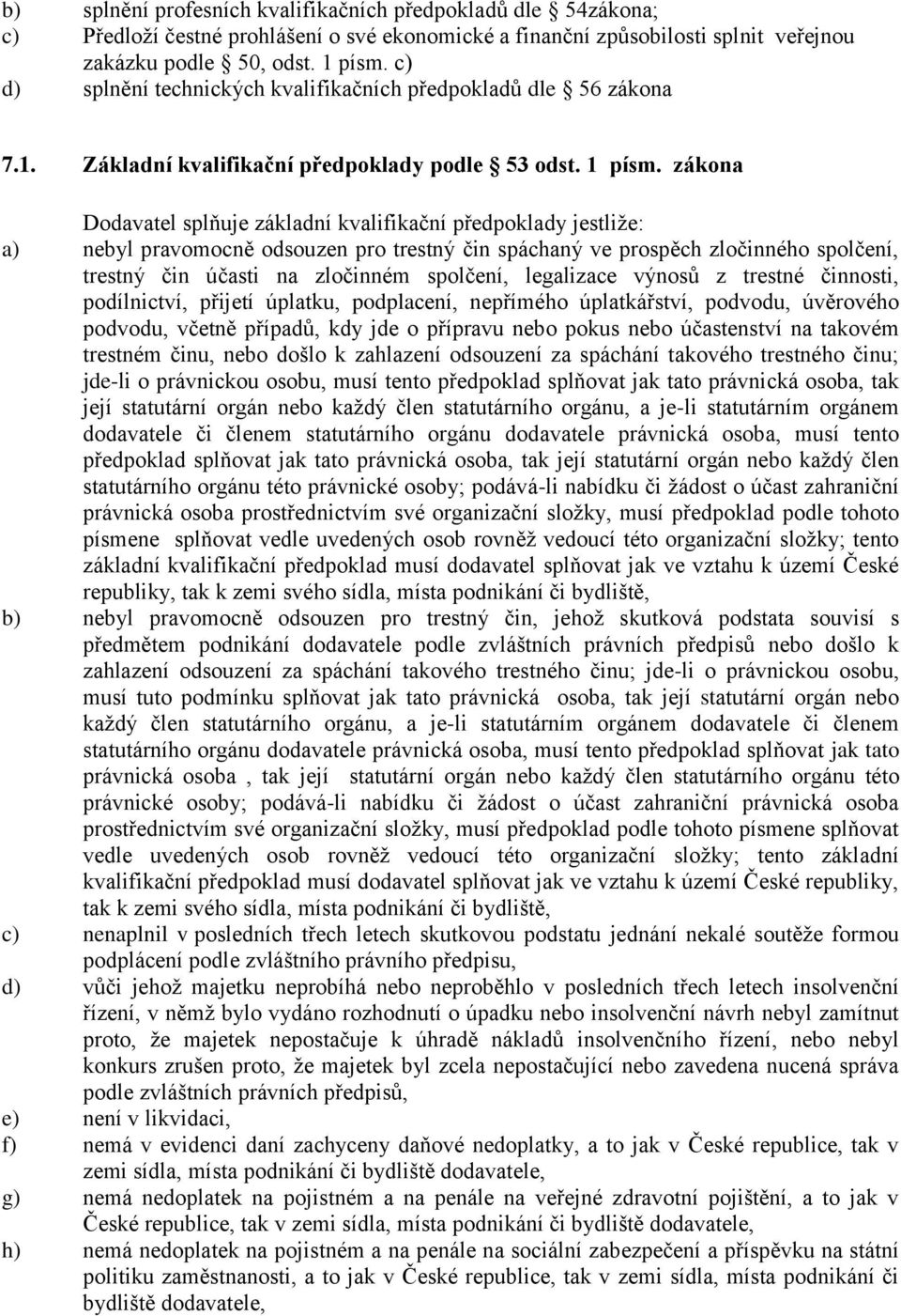 zákona Dodavatel splňuje základní kvalifikační předpoklady jestliže: a) nebyl pravomocně odsouzen pro trestný čin spáchaný ve prospěch zločinného spolčení, trestný čin účasti na zločinném spolčení,