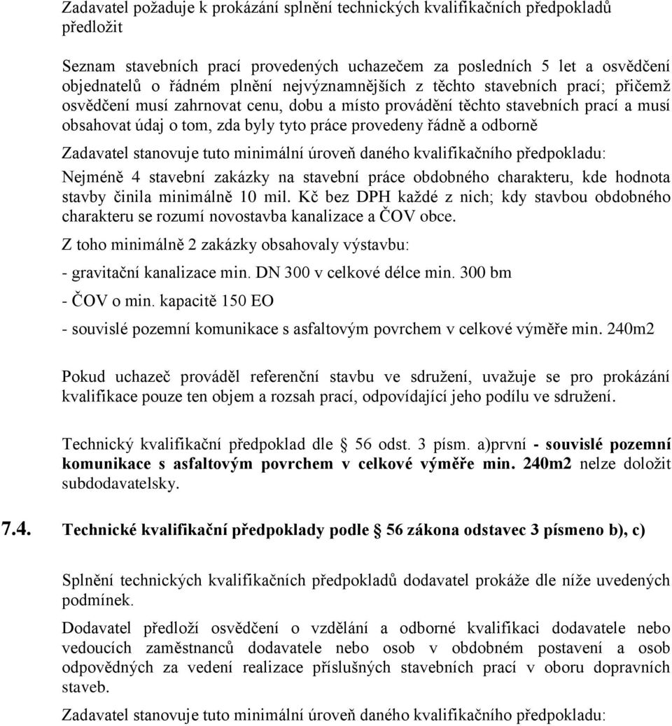 odborně Zadavatel stanovuje tuto minimální úroveň daného kvalifikačního předpokladu: Nejméně 4 stavební zakázky na stavební práce obdobného charakteru, kde hodnota stavby činila minimálně 10 mil.