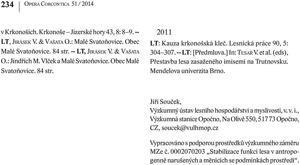 (eds), Přestavba lesa zasaženého imisemi na Trutnovsku. Mendelova univerzita Brno. Jiří Souček, Výzkumný ústav lesního hospodářství a myslivosti, v. v. i., Výzkumná stanice Opočno, Na Olivě 550, 517 73 Opočno, CZ, soucek@vulhmop.