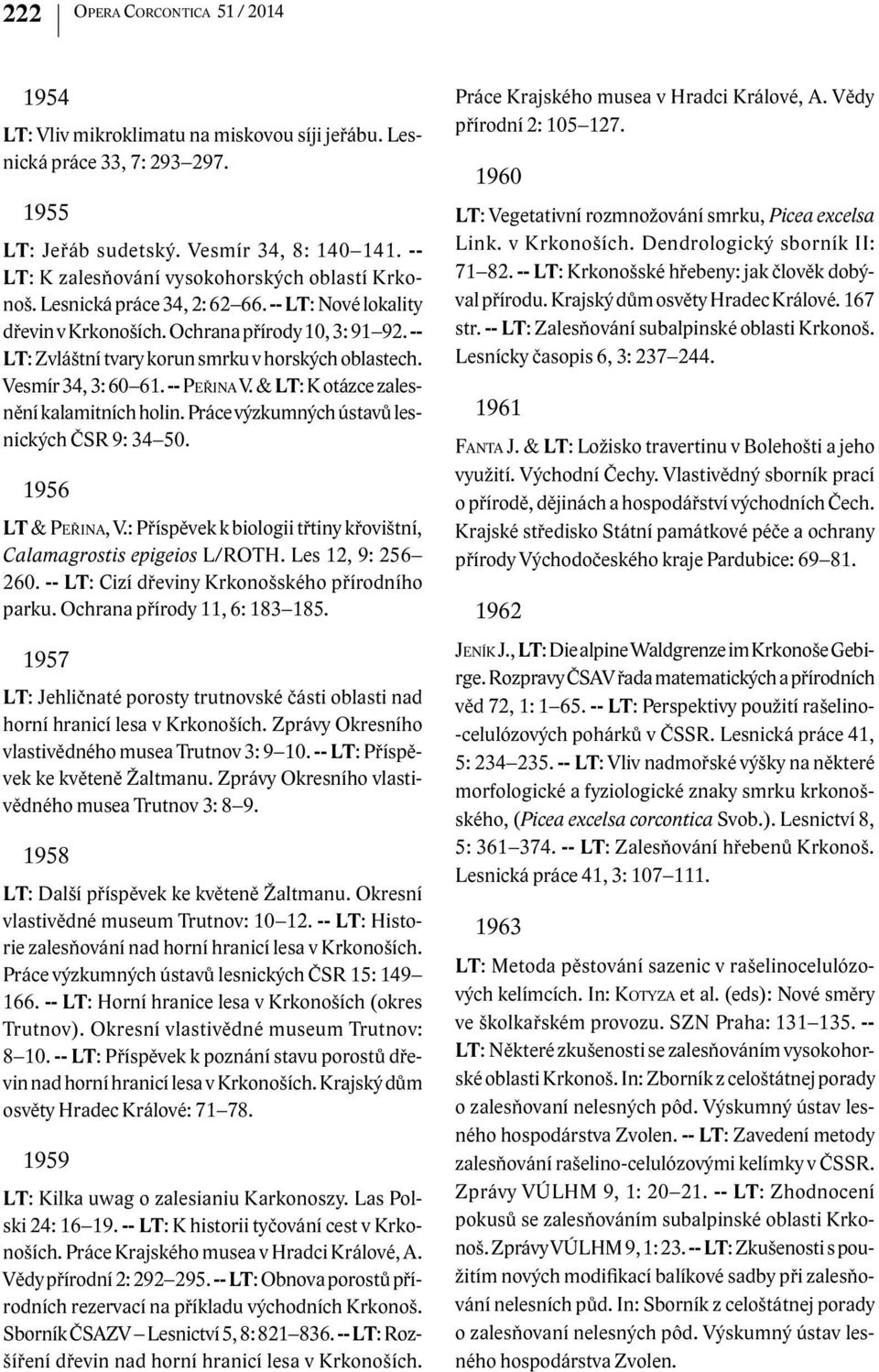 -- LT: Zvláštní tvary korun smrku v horských oblastech. Vesmír 34, 3: 60 61. -- Peřina V. & LT: K otázce zalesnění kalamitních holin. Práce výzkumných ústavů lesnických ČSR 9: 34 50.