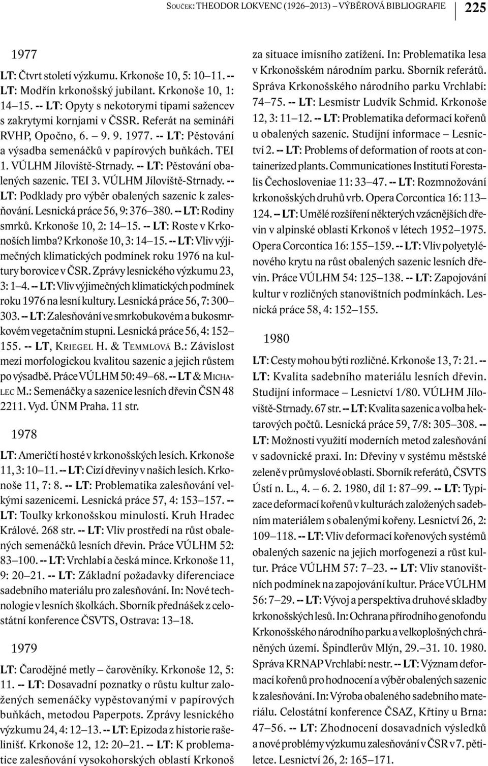 VÚLHM Jíloviště-Strnady. -- LT: Pěstování obalených sazenic. TEI 3. VÚLHM Jíloviště-Strnady. -- LT: Podklady pro výběr obalených sazenic k zalesňování. Lesnická práce 56, 9: 376 380.