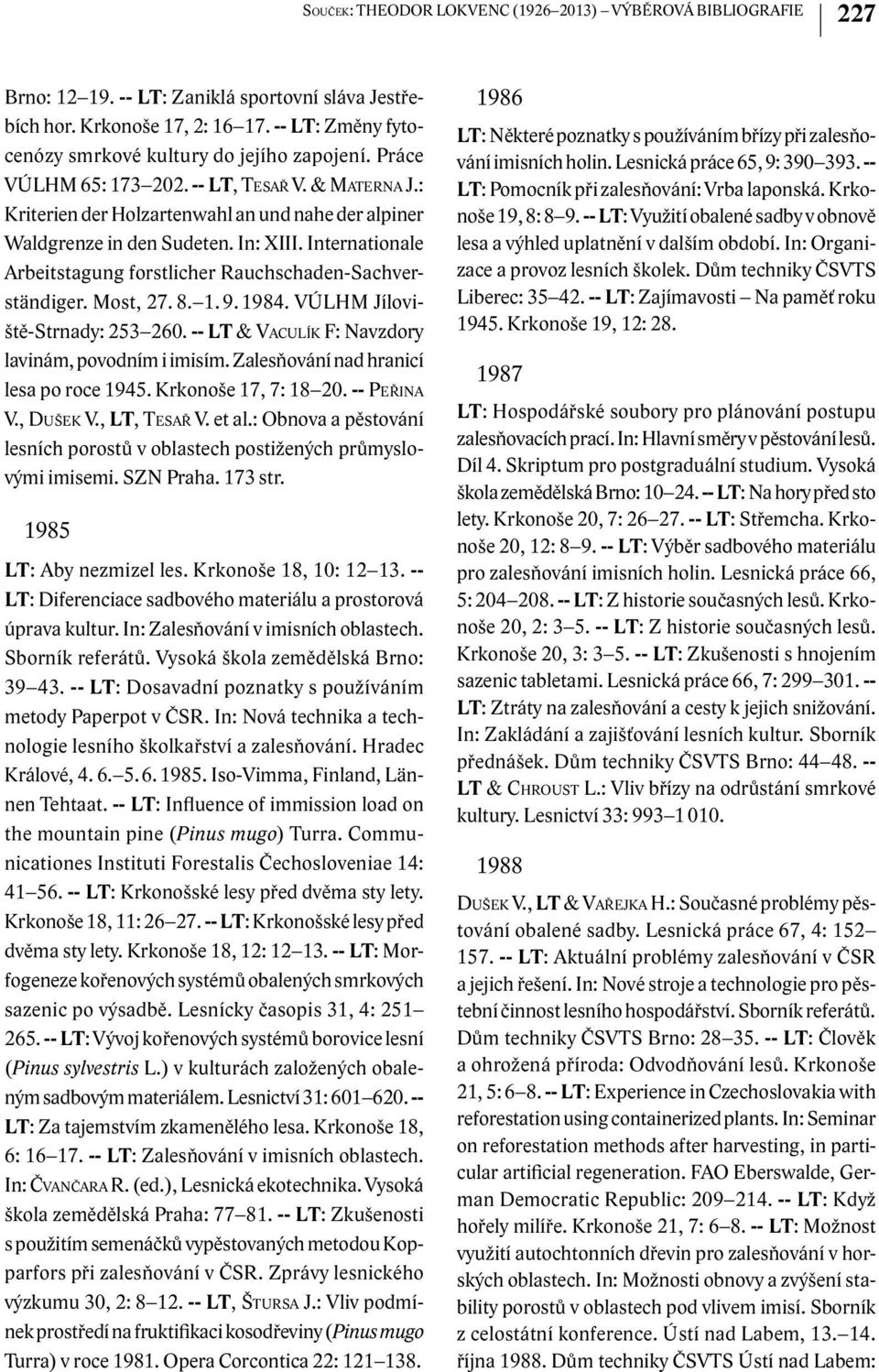 In: XIII. Internationale Arbeitstagung forstlicher Rauchschaden-Sachverständiger. Most, 27. 8. 1. 9. 1984. VÚLHM Jíloviště-Strnady: 253 260. -- LT & Vaculík F: Navzdory lavinám, povodním i imisím.