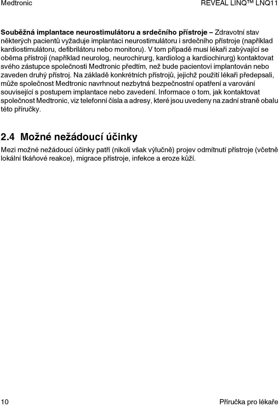 V tom případě musí lékaři zabývající se oběma přístroji (například neurolog, neurochirurg, kardiolog a kardiochirurg) kontaktovat svého zástupce společnosti Medtronic předtím, než bude pacientovi