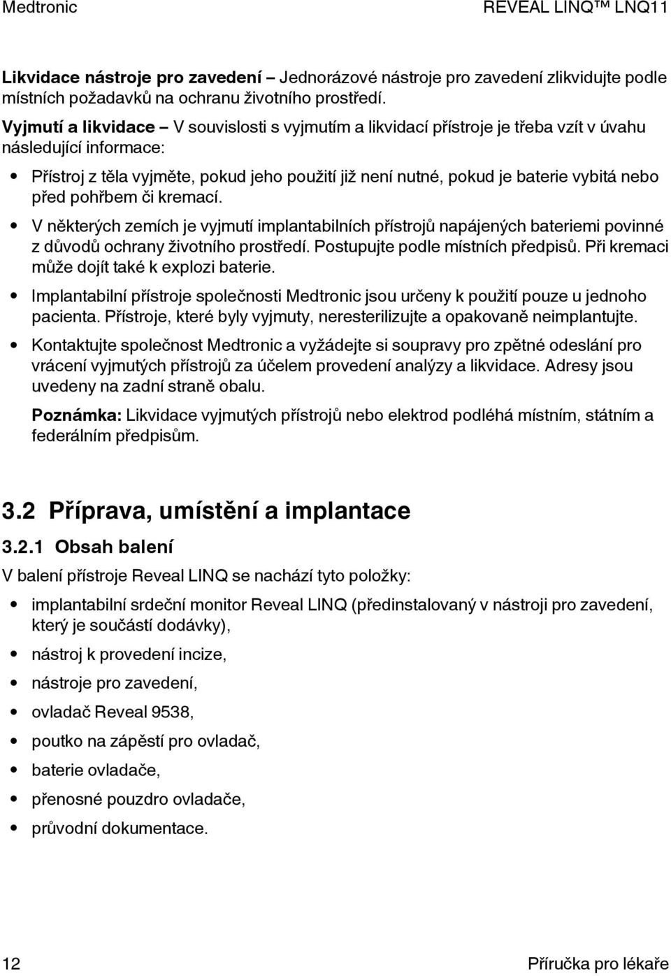 nebo před pohřbem či kremací. V některých zemích je vyjmutí implantabilních přístrojů napájených bateriemi povinné z důvodů ochrany životního prostředí. Postupujte podle místních předpisů.