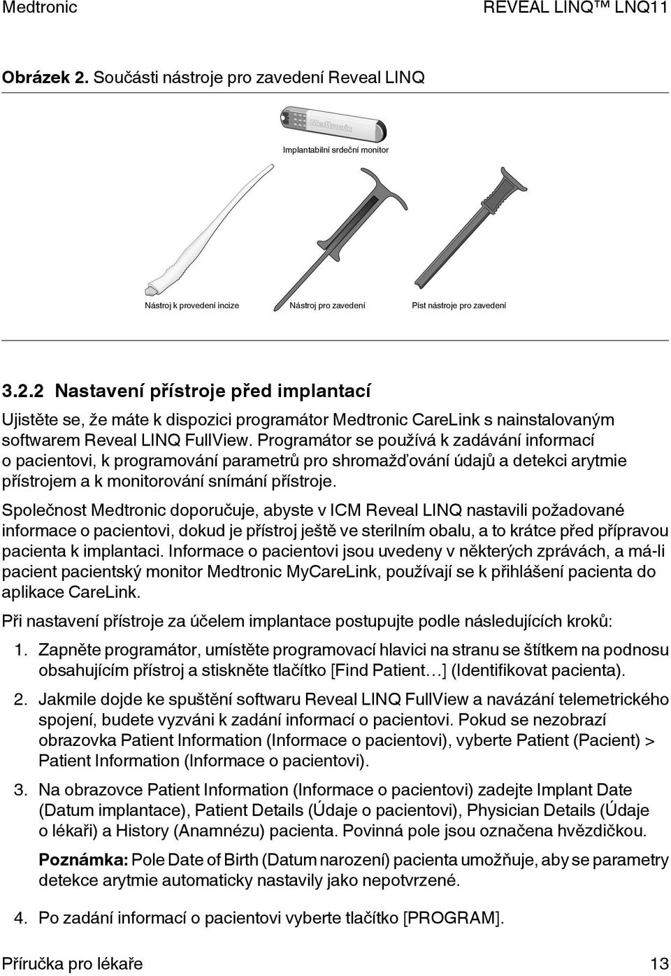 Společnost Medtronic doporučuje, abyste v ICM Reveal LINQ nastavili požadované informace o pacientovi, dokud je přístroj ještě ve sterilním obalu, a to krátce před přípravou pacienta k implantaci.