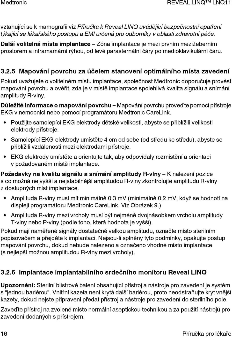 5 Mapování povrchu za účelem stanovení optimálního místa zavedení Pokud uvažujete o volitelném místu implantace, společnost Medtronic doporučuje provést mapování povrchu a ověřit, zda je v místě