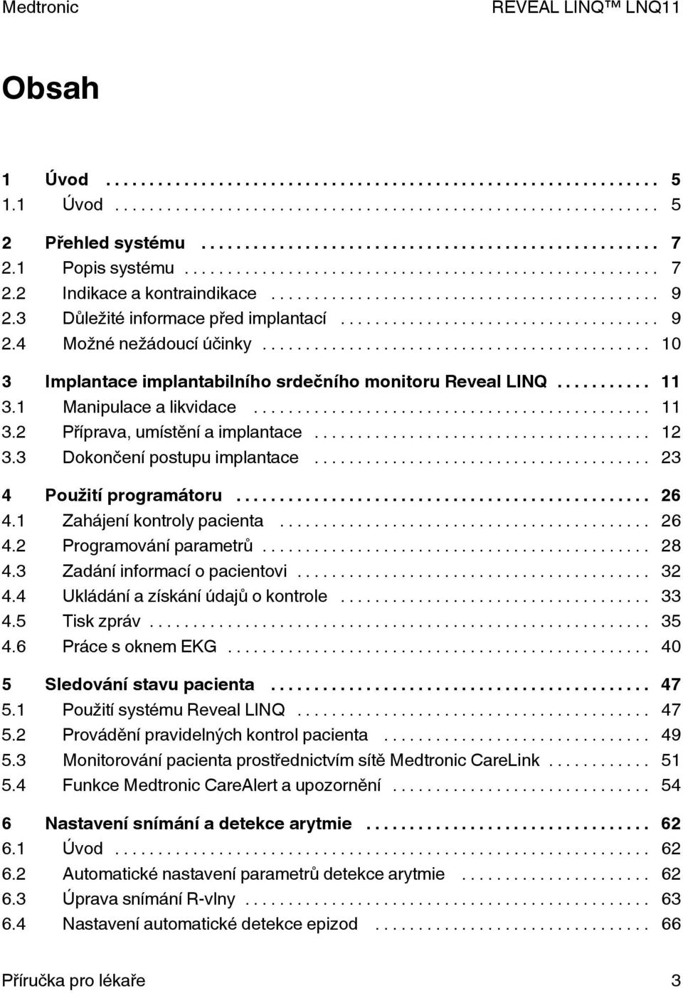 .. 23 4 Použití programátoru... 26 4.1 Zahájení kontroly pacienta... 26 4.2 Programování parametrů... 28 4.3 Zadání informací o pacientovi... 32 4.4 Ukládání a získání údajů o kontrole... 33 4.