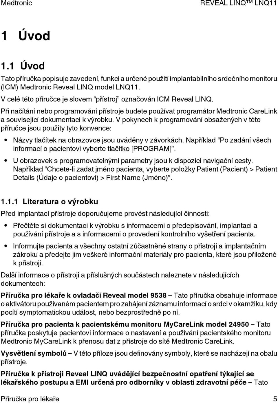 V pokynech k programování obsažených v této příručce jsou použity tyto konvence: Názvy tlačítek na obrazovce jsou uváděny v závorkách.