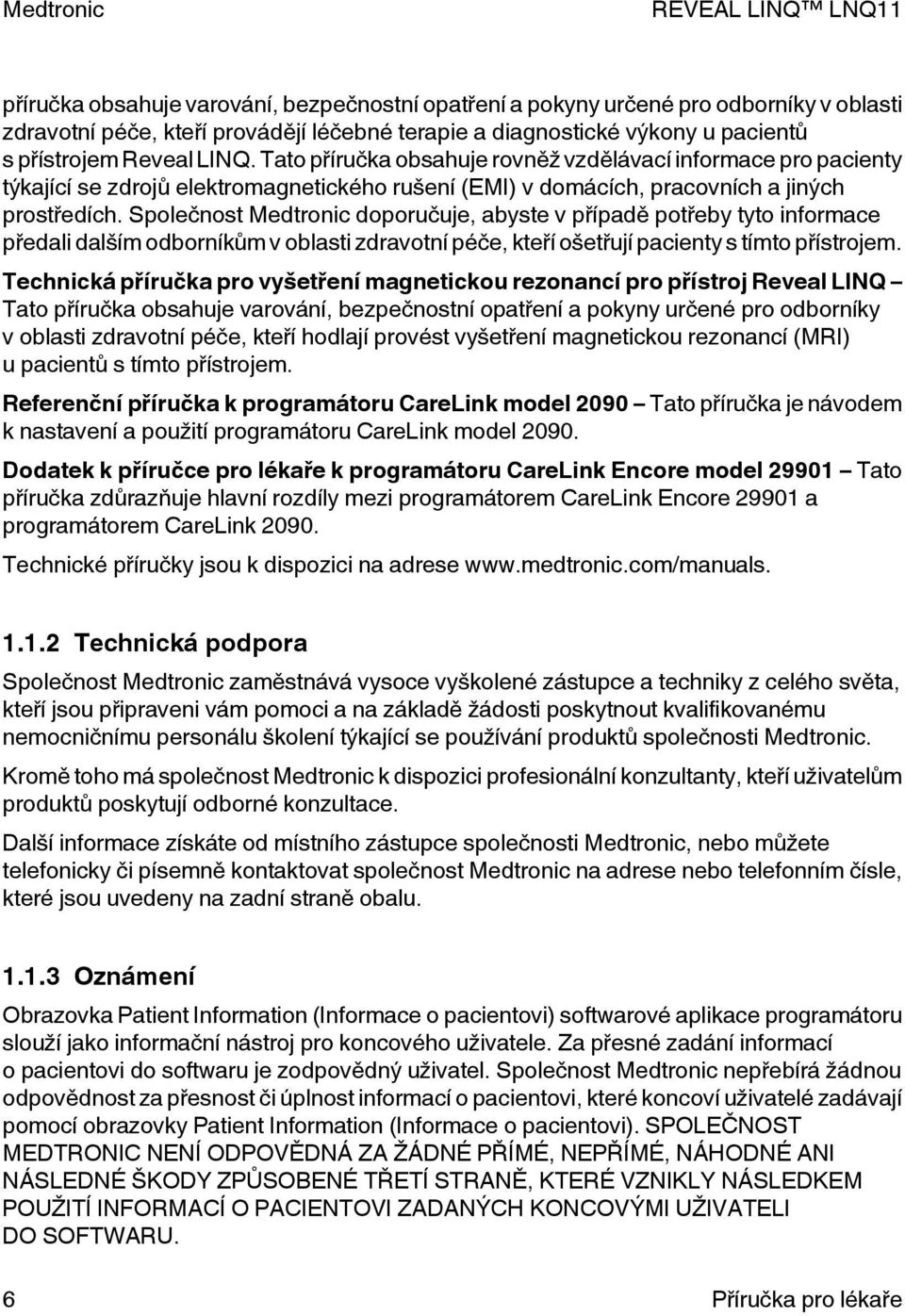 Společnost Medtronic doporučuje, abyste v případě potřeby tyto informace předali dalším odborníkům v oblasti zdravotní péče, kteří ošetřují pacienty s tímto přístrojem.