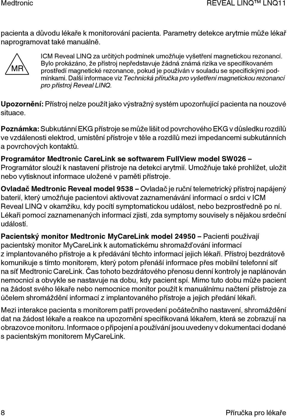 Další informace viz Technická příručka pro vyšetření magnetickou rezonancí pro přístroj Reveal LINQ. Upozornění: Přístroj nelze použít jako výstražný systém upozorňující pacienta na nouzové situace.