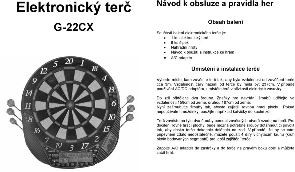 V případě používání AC/DC adaptéru, umístěte terč v blízkosti elektrické zásuvky. Do zdi přidělejte dva šrouby. Značky pro navrtání šroubů udělejte ve vzdálenosti 159cm od země, druhou 187cm od země.