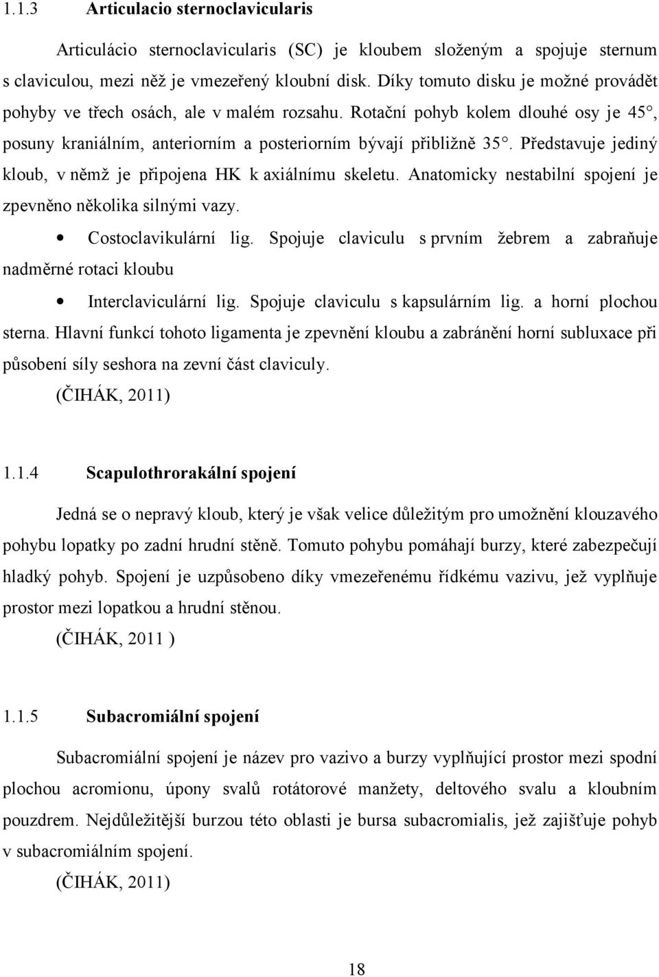 Představuje jediný kloub, v němž je připojena HK k axiálnímu skeletu. Anatomicky nestabilní spojení je zpevněno několika silnými vazy. Costoclavikulární lig.