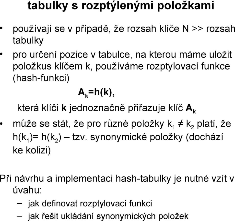 klíč A k může se stát, že pro různé položky k 1 k 2 platí, že h(k 1 )= h(k 2 ) tzv.