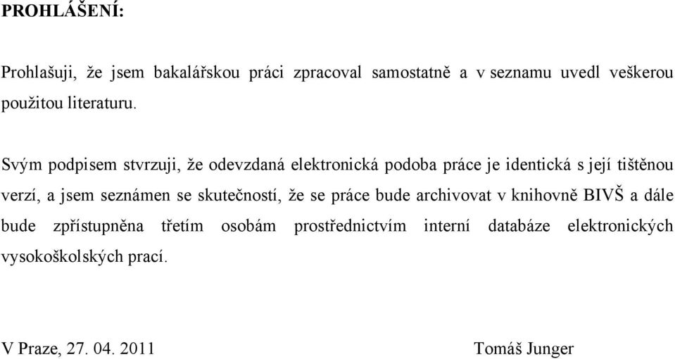 Svým podpisem stvrzuji, ţe odevzdaná elektronická podoba práce je identická s její tištěnou verzí, a jsem