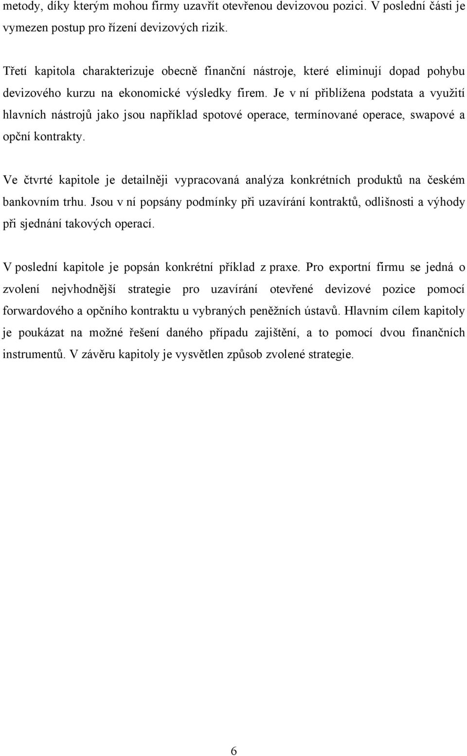 Je v ní přiblíţena podstata a vyuţití hlavních nástrojŧ jako jsou například spotové operace, termínované operace, swapové a opční kontrakty.