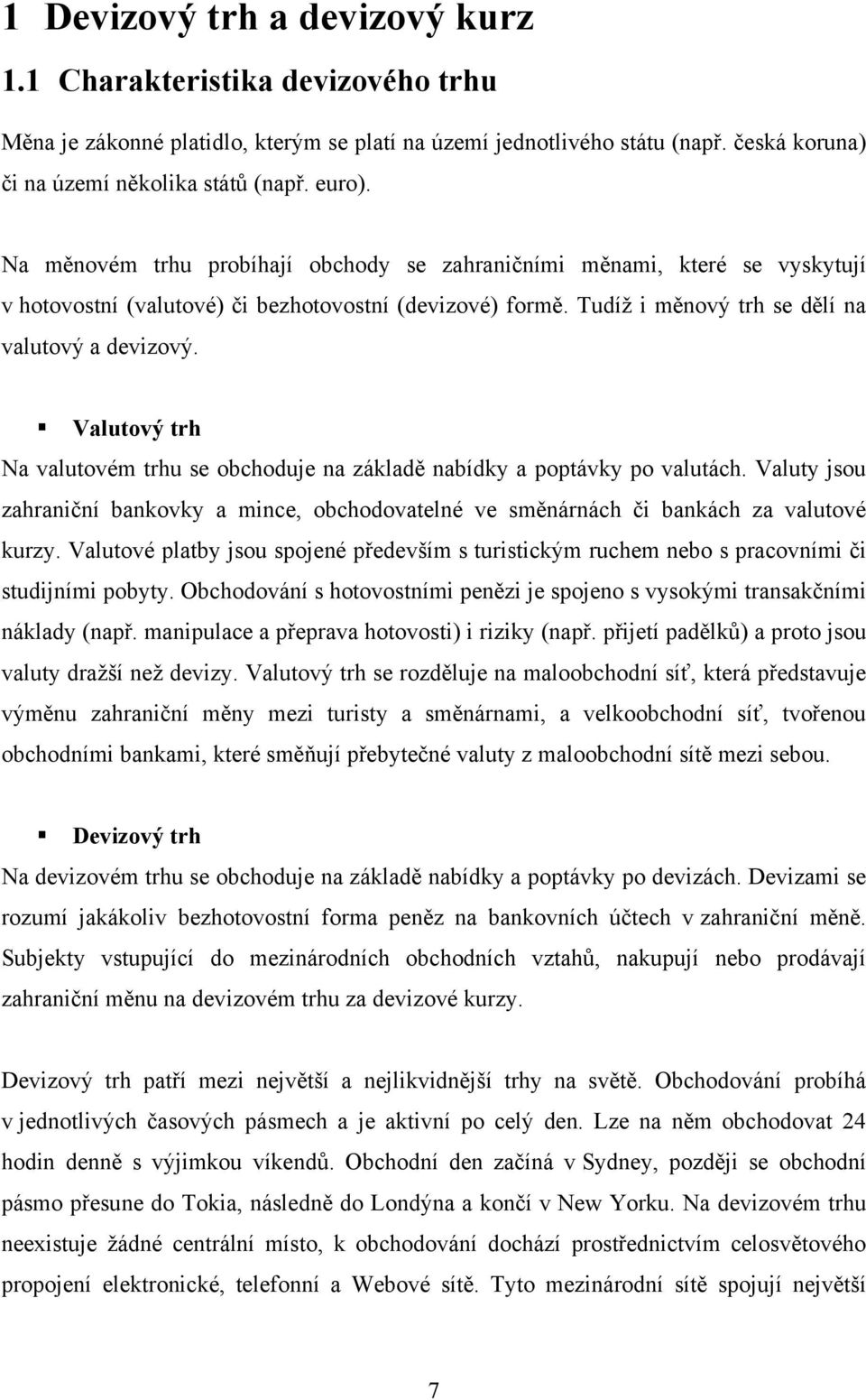 Valutový trh Na valutovém trhu se obchoduje na základě nabídky a poptávky po valutách. Valuty jsou zahraniční bankovky a mince, obchodovatelné ve směnárnách či bankách za valutové kurzy.