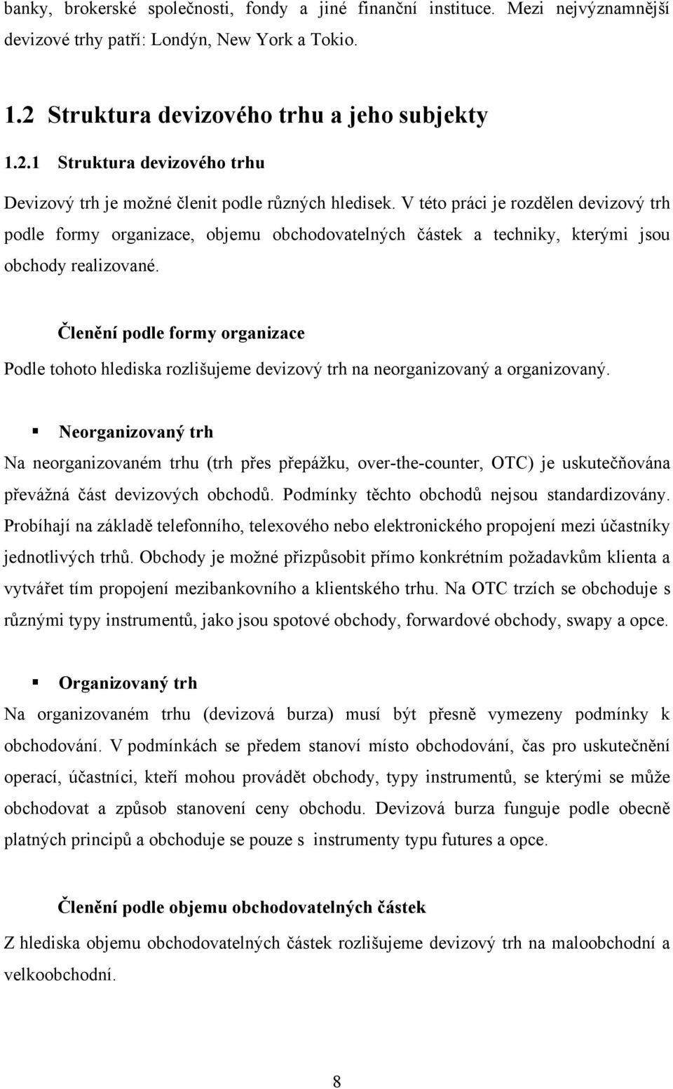 V této práci je rozdělen devizový trh podle formy organizace, objemu obchodovatelných částek a techniky, kterými jsou obchody realizované.