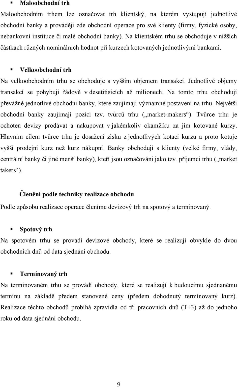 Velkoobchodní trh Na velkoobchodním trhu se obchoduje s vyšším objemem transakcí. Jednotlivé objemy transakcí se pohybují řádově v desetitisících aţ milionech.