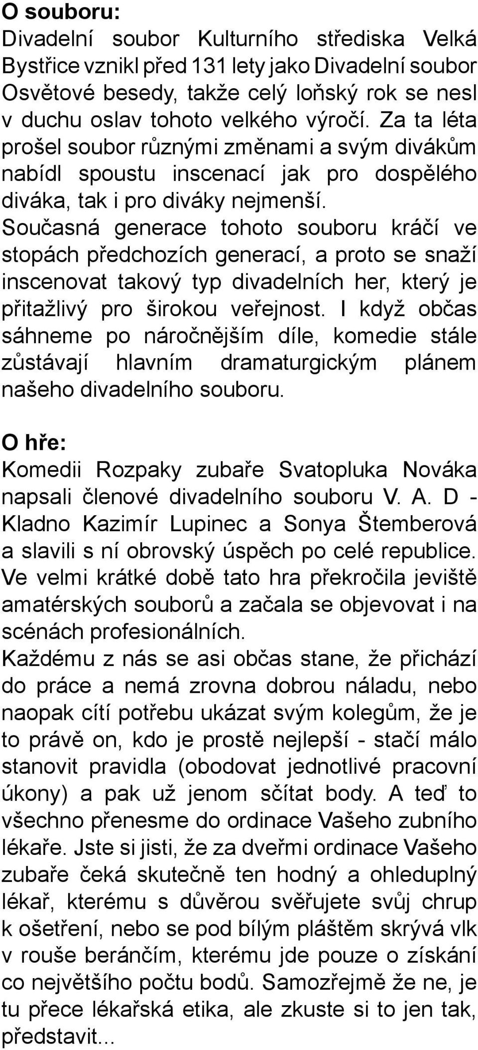 Současná generace tohoto souboru kráčí ve stopách předchozích generací, a proto se snaží inscenovat takový typ divadelních her, který je přitažlivý pro širokou veřejnost.