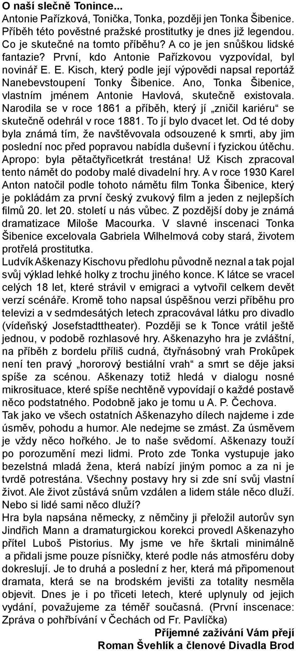 Ano, Tonka Šibenice, vlastním jménem Antonie Havlová, skutečně existovala. Narodila se v roce 1861 a příběh, který jí zničil kariéru se skutečně odehrál v roce 1881. To jí bylo dvacet let.