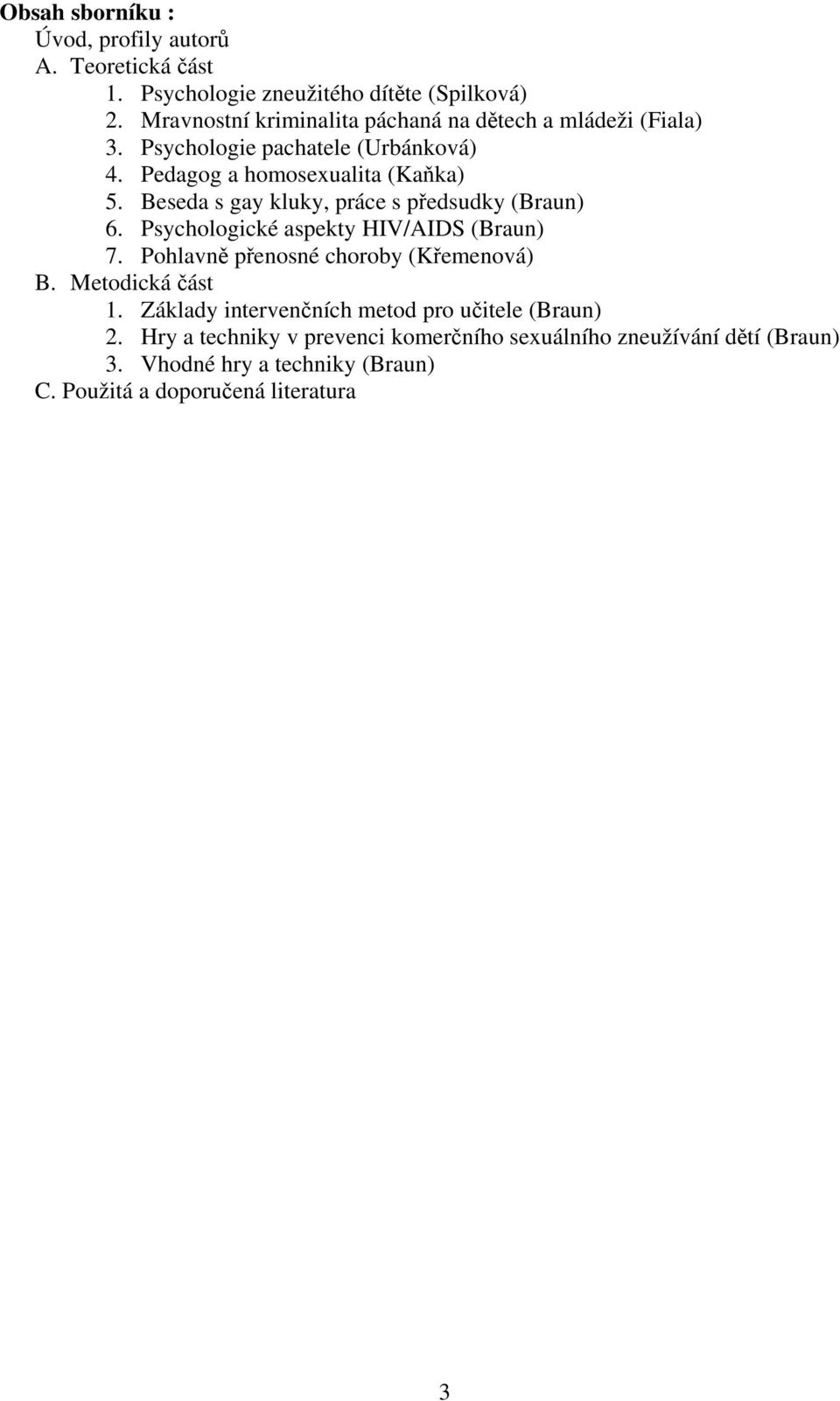 Beseda s gay kluky, práce s předsudky (Braun) 6. Psychologické aspekty HIV/AIDS (Braun) 7. Pohlavně přenosné choroby (Křemenová) B.