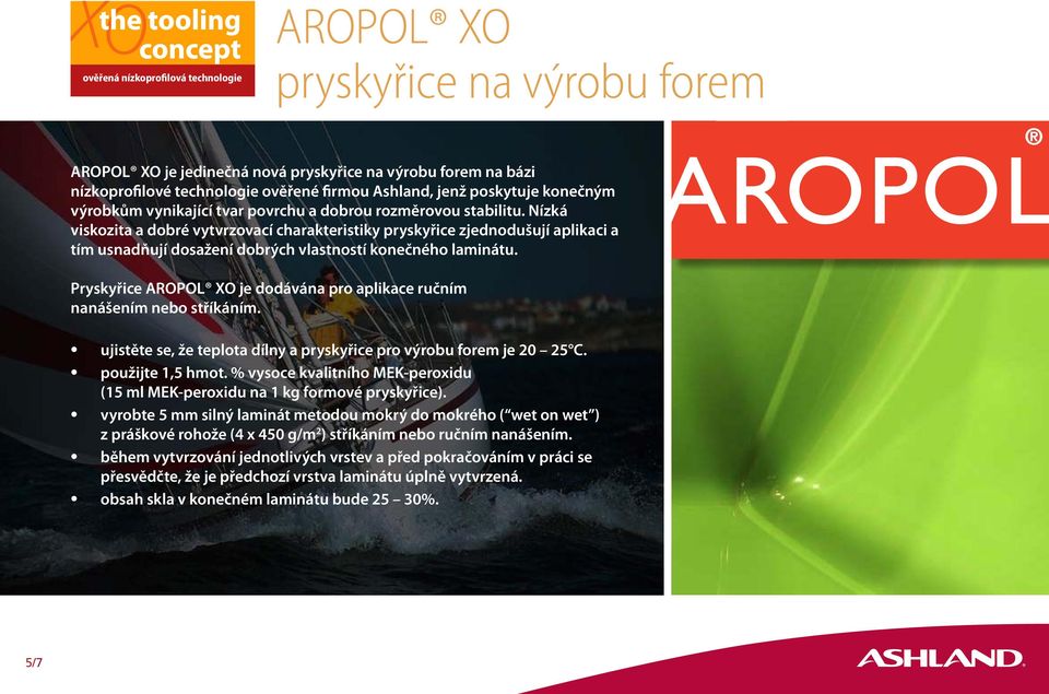 Pryskyřice AROPOL XO je dodávána pro aplikace ručním nanášením nebo stříkáním. ujistěte se, že teplota dílny a pryskyřice pro výrobu forem je 20 25 C. použijte 1,5 hmot.