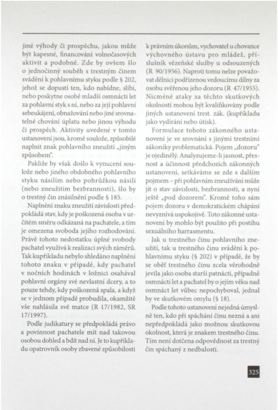 nebo za její pohlavní sebeukájení, obnažování nebo jiné srovnatelné chování úplatu nebo jinou výhodu či prospěch.