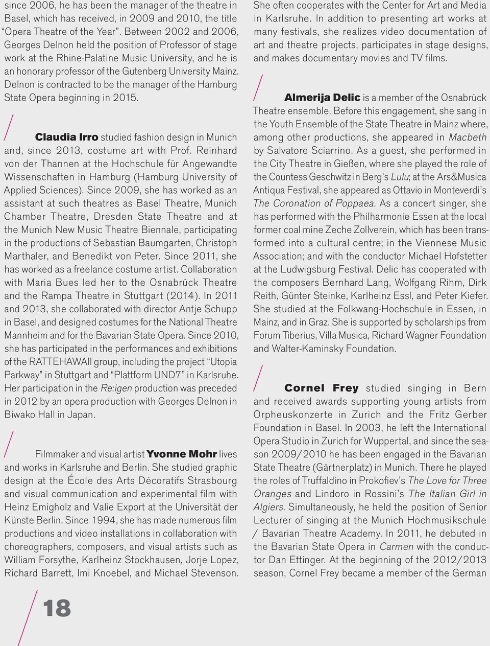 Delnon is contracted to be the manager of the Hamburg State Opera beginning in 2015. Claudia Irro studied fashion design in Munich and, since 2013, costume art with Prof.