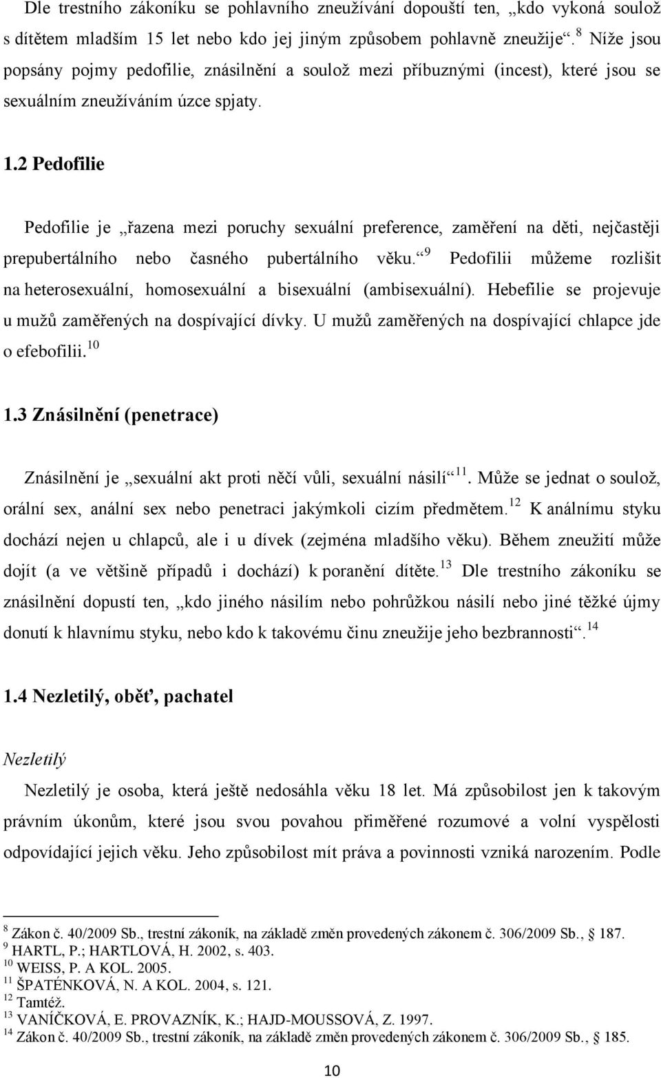 2 Pedofilie Pedofilie je řazena mezi poruchy sexuální preference, zaměření na děti, nejčastěji prepubertálního nebo časného pubertálního věku.