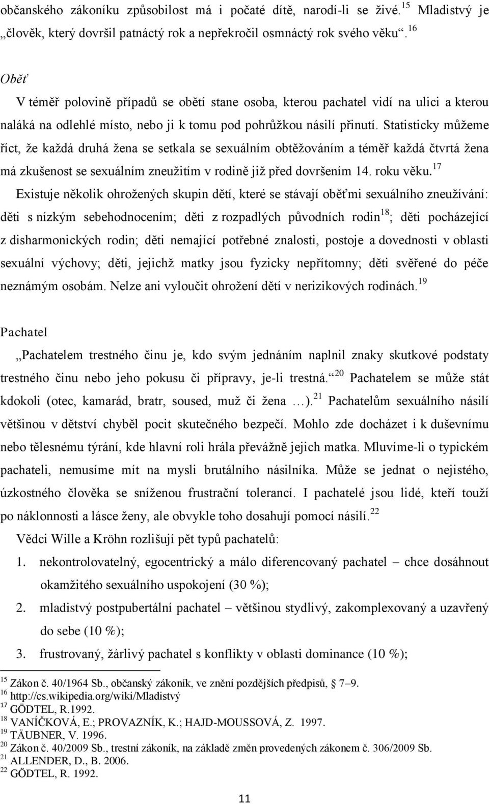 Statisticky můžeme říct, že každá druhá žena se setkala se sexuálním obtěžováním a téměř každá čtvrtá žena má zkušenost se sexuálním zneužitím v rodině již před dovršením 14. roku věku.