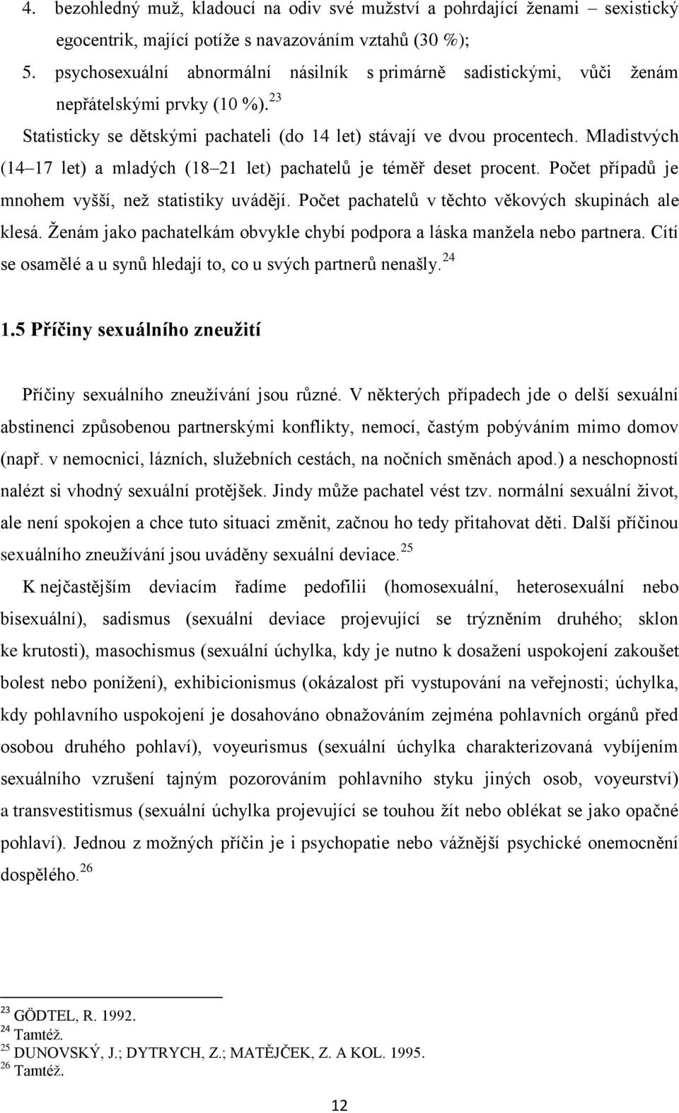 Mladistvých (14 17 let) a mladých (18 21 let) pachatelů je téměř deset procent. Počet případů je mnohem vyšší, než statistiky uvádějí. Počet pachatelů v těchto věkových skupinách ale klesá.