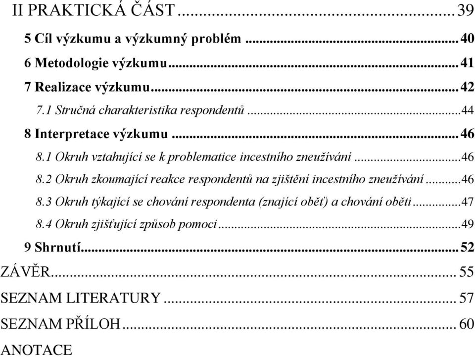 .. 46 8.2 Okruh zkoumající reakce respondentů na zjištění incestního zneužívání... 46 8.3 Okruh týkající se chování respondenta (znající oběť) a chování oběti.