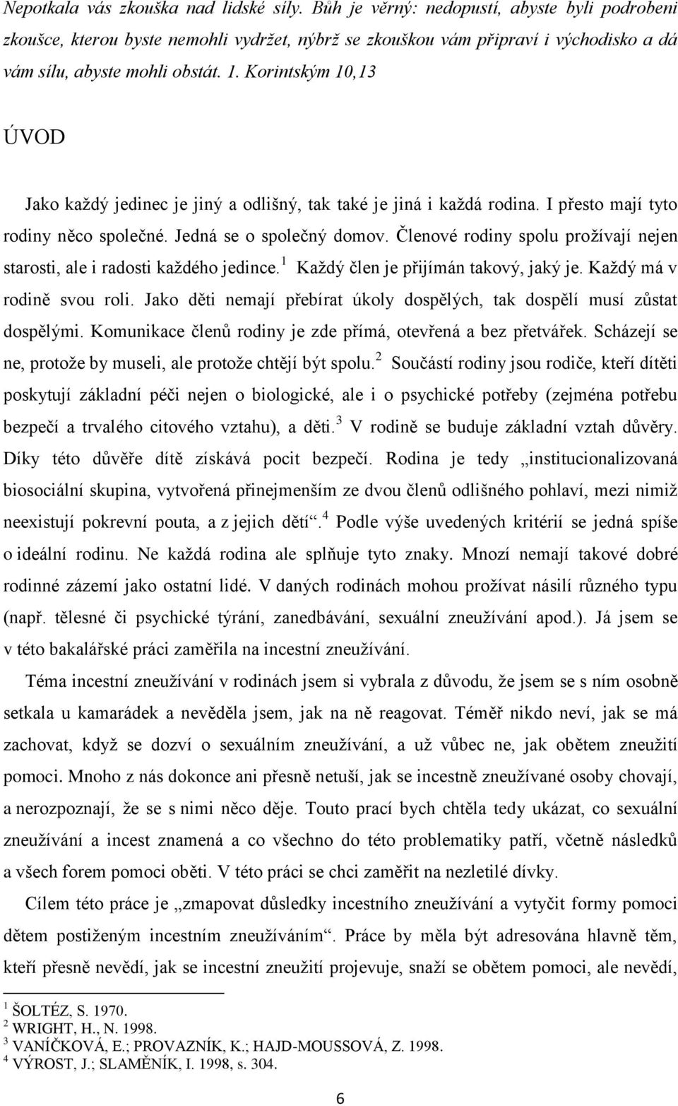 Korintským 10,13 ÚVOD Jako každý jedinec je jiný a odlišný, tak také je jiná i každá rodina. I přesto mají tyto rodiny něco společné. Jedná se o společný domov.