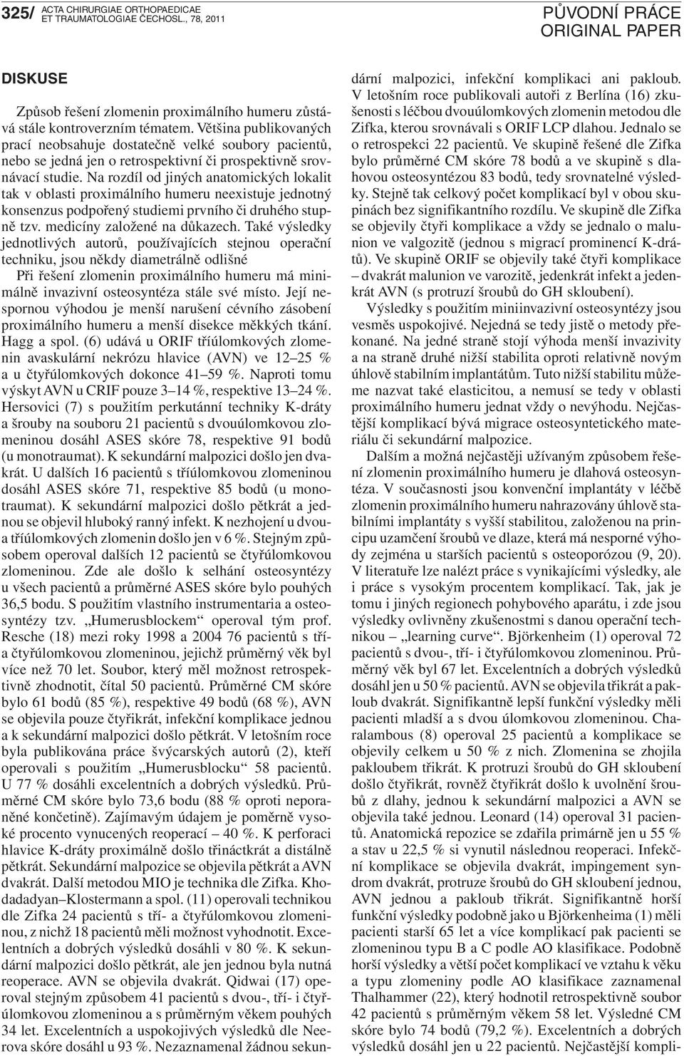 Na rozdíl od jiných anatomických lokalit tak v oblasti proximálního humeru neexistuje jednotný konsenzus podpořený studiemi prvního či druhého stupně tzv. medicíny založené na důkazech.