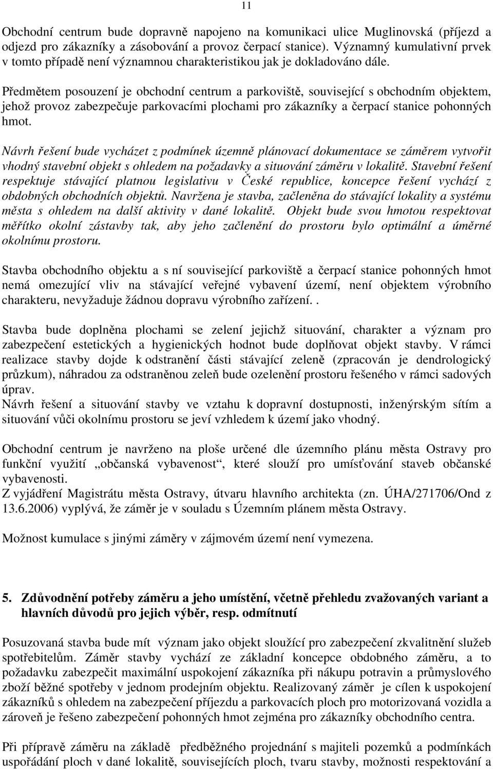 Předmětem posouzení je obchodní centrum a parkoviště, související s obchodním objektem, jehož provoz zabezpečuje parkovacími plochami pro zákazníky a čerpací stanice pohonných hmot.