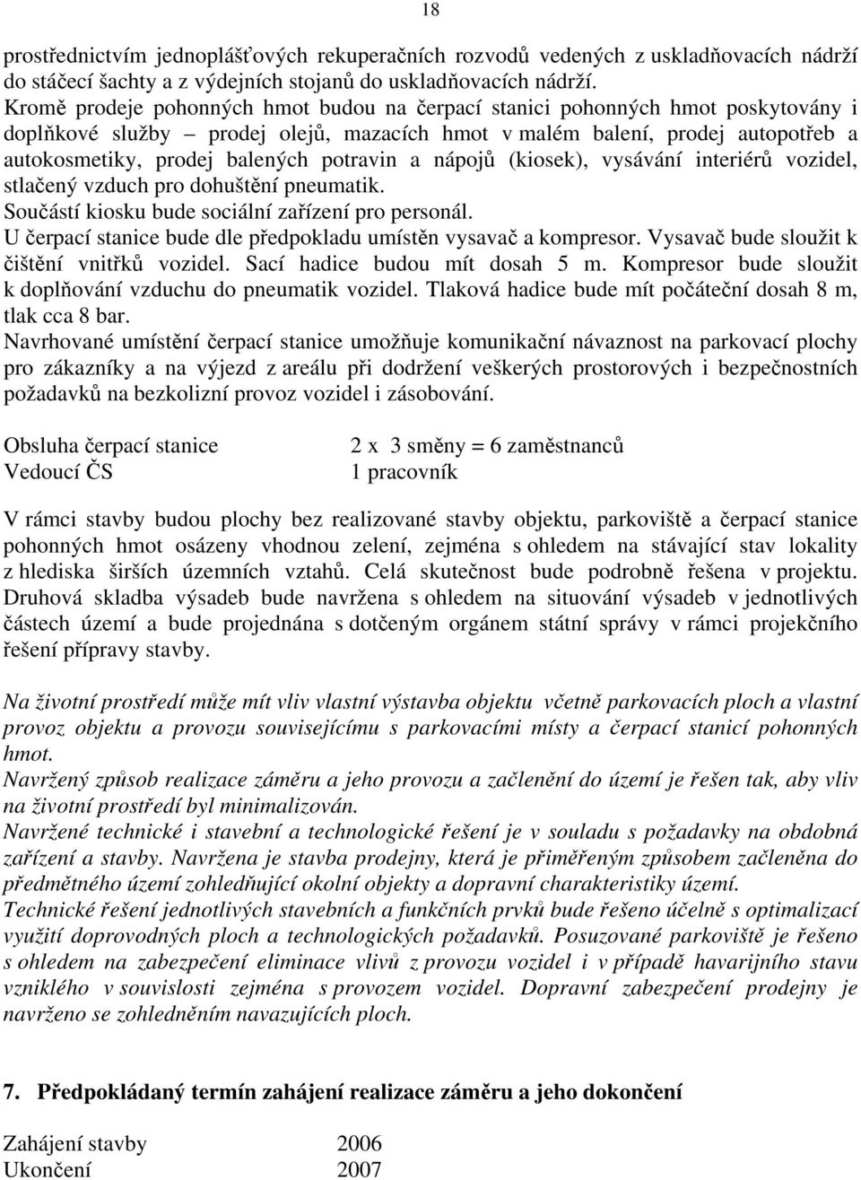 potravin a nápojů (kiosek), vysávání interiérů vozidel, stlačený vzduch pro dohuštění pneumatik. Součástí kiosku bude sociální zařízení pro personál.