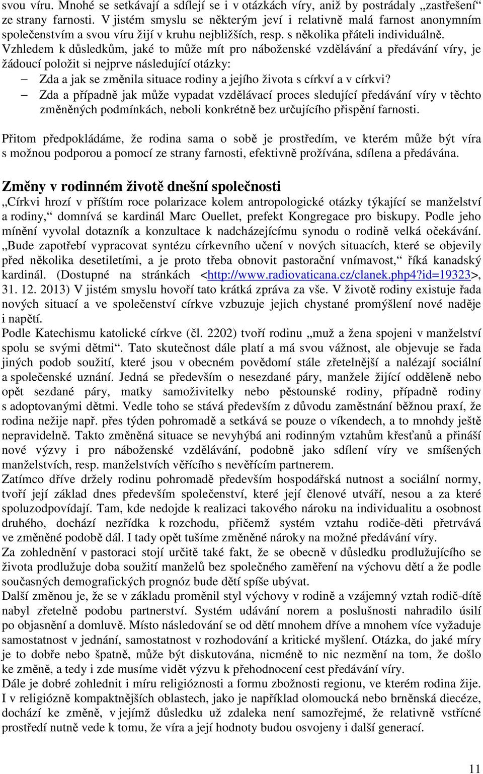 Vzhledem k důsledkům, jaké to může mít pro náboženské vzdělávání a předávání víry, je žádoucí položit si nejprve následující otázky: Zda a jak se změnila situace rodiny a jejího života s církví a v