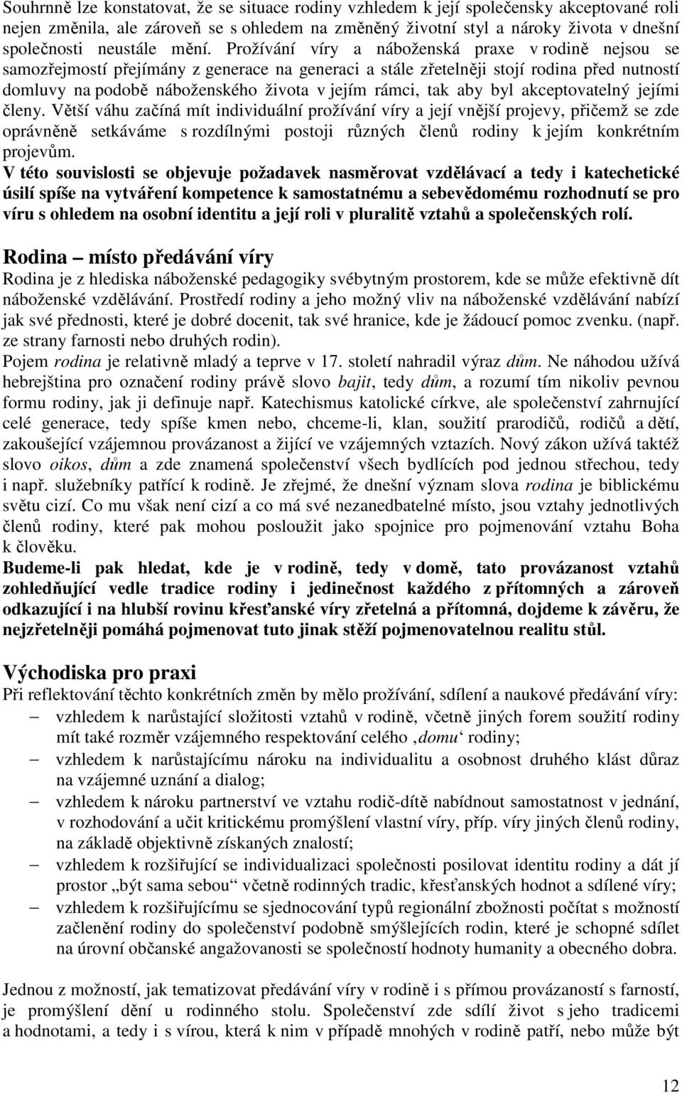 Prožívání víry a náboženská praxe v rodině nejsou se samozřejmostí přejímány z generace na generaci a stále zřetelněji stojí rodina před nutností domluvy na podobě náboženského života v jejím rámci,