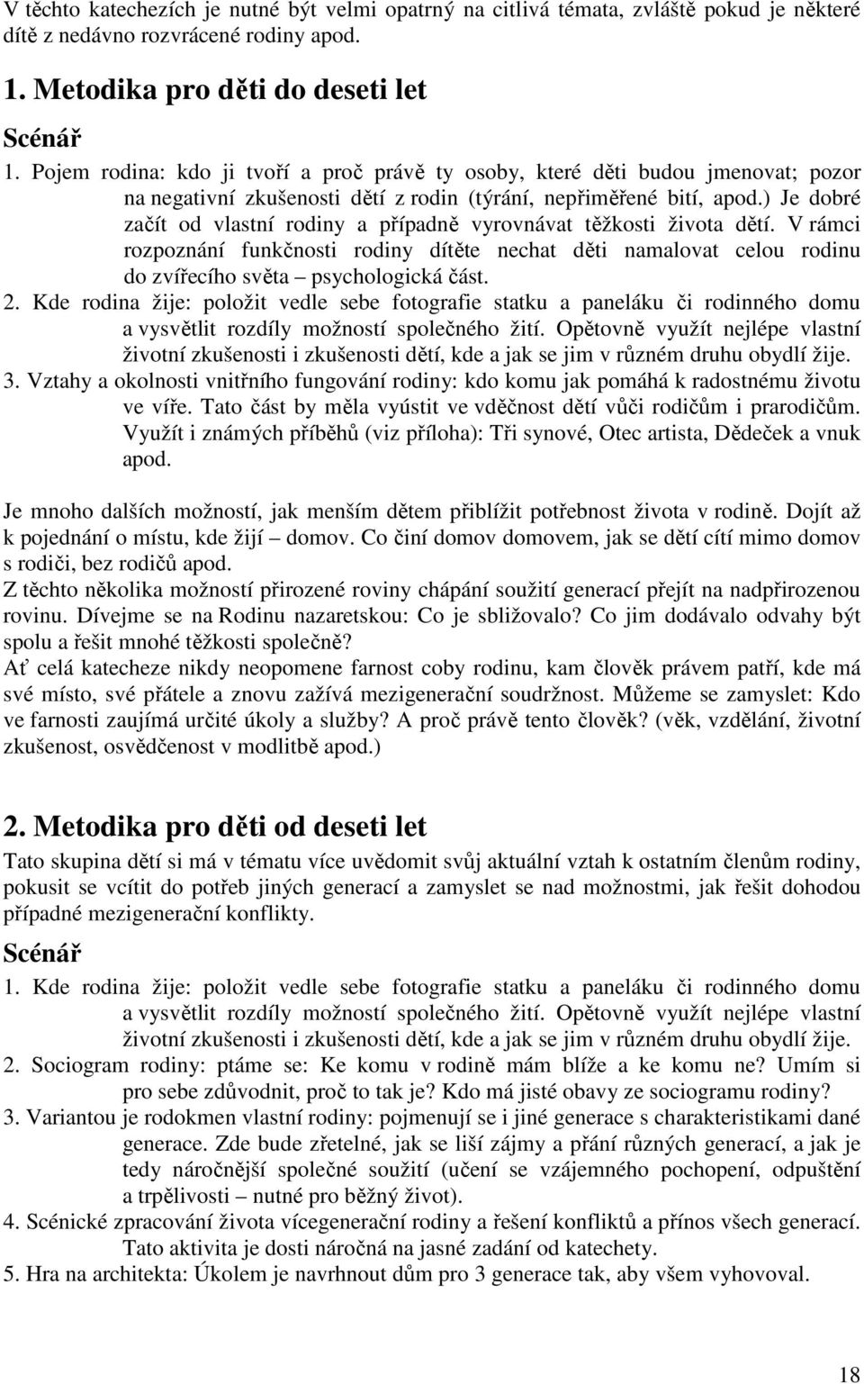 ) Je dobré začít od vlastní rodiny a případně vyrovnávat těžkosti života dětí. V rámci rozpoznání funkčnosti rodiny dítěte nechat děti namalovat celou rodinu do zvířecího světa psychologická část. 2.