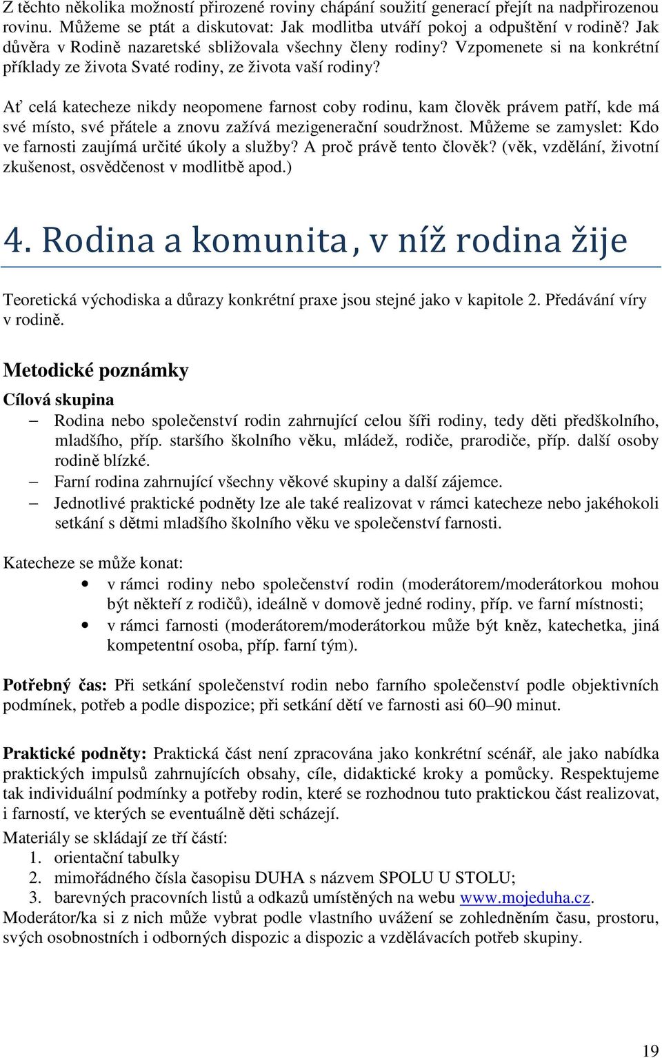 Ať celá katecheze nikdy neopomene farnost coby rodinu, kam člověk právem patří, kde má své místo, své přátele a znovu zažívá mezigenerační soudržnost.