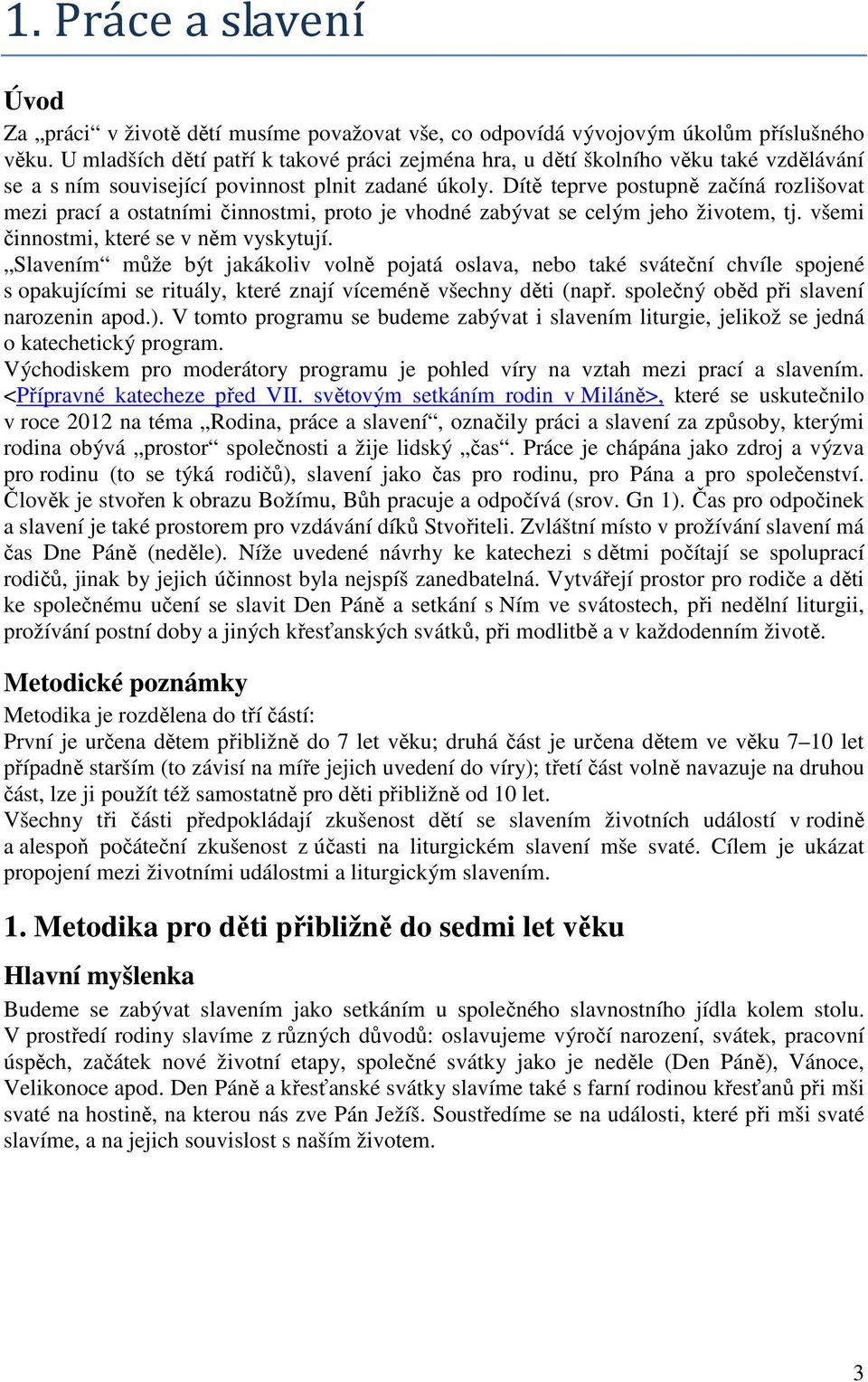 Dítě teprve postupně začíná rozlišovat mezi prací a ostatními činnostmi, proto je vhodné zabývat se celým jeho životem, tj. všemi činnostmi, které se v něm vyskytují.