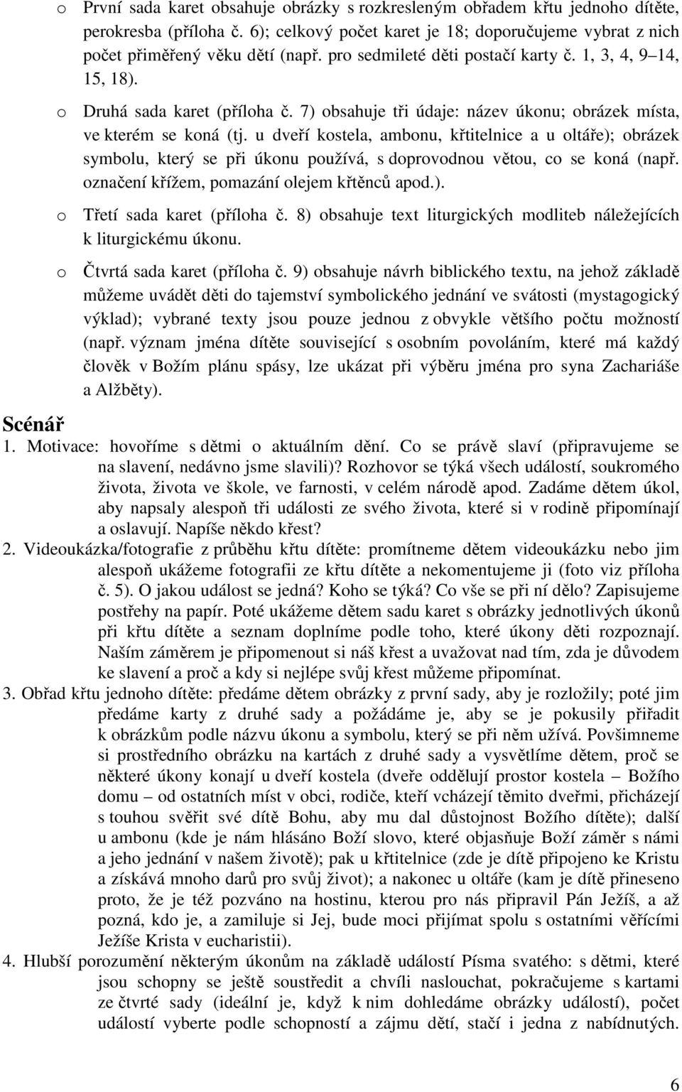 u dveří kostela, ambonu, křtitelnice a u oltáře); obrázek symbolu, který se při úkonu používá, s doprovodnou větou, co se koná (např. označení křížem, pomazání olejem křtěnců apod.). o Třetí sada karet (příloha č.