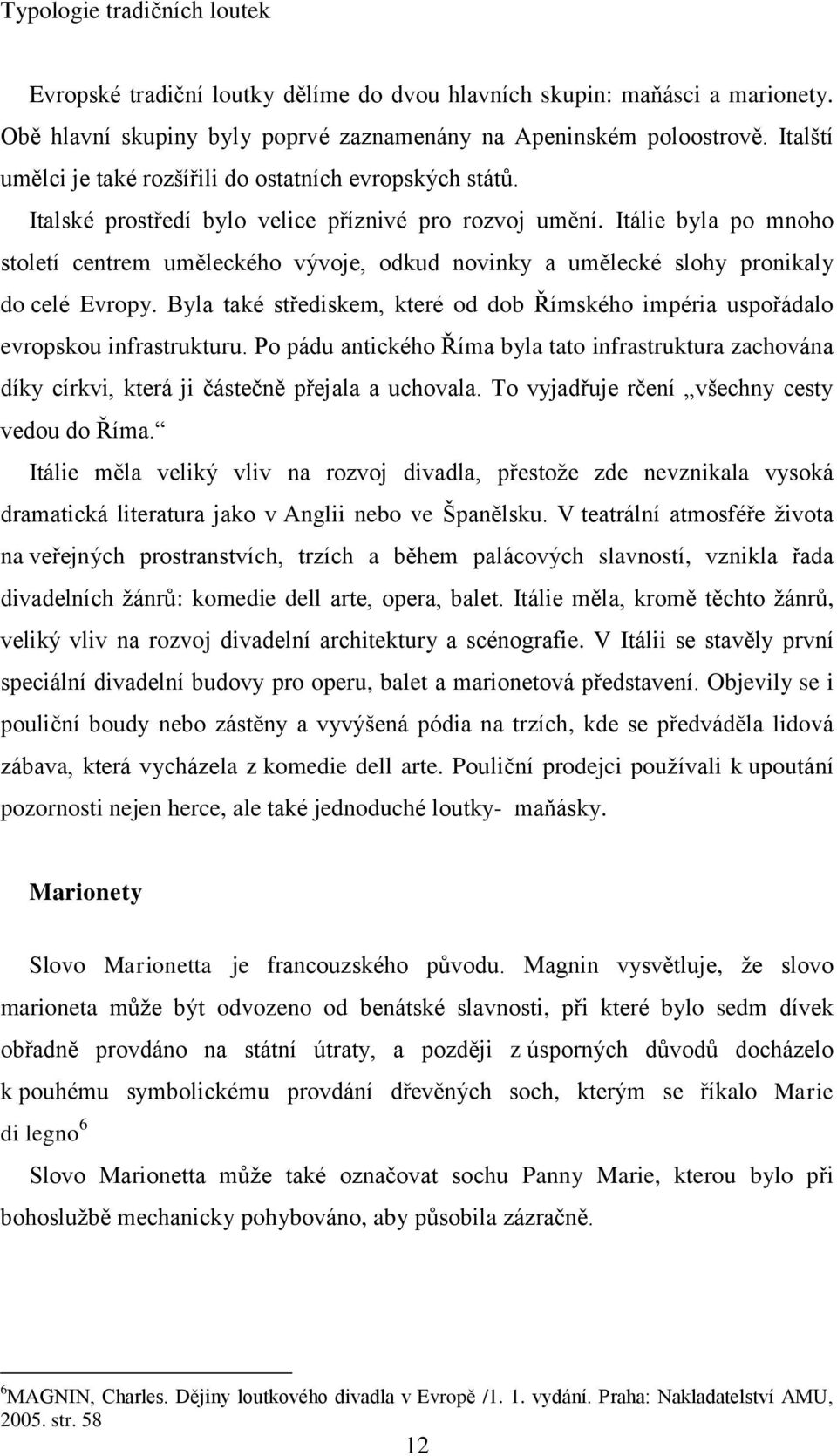 Itálie byla po mnoho století centrem uměleckého vývoje, odkud novinky a umělecké slohy pronikaly do celé Evropy.