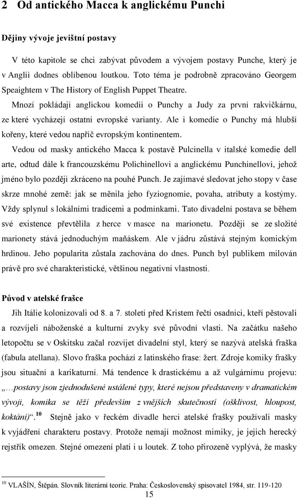 Mnozí pokládají anglickou komedii o Punchy a Judy za první rakvičkárnu, ze které vycházejí ostatní evropské varianty. Ale i komedie o Punchy má hlubší kořeny, které vedou napříč evropským kontinentem.