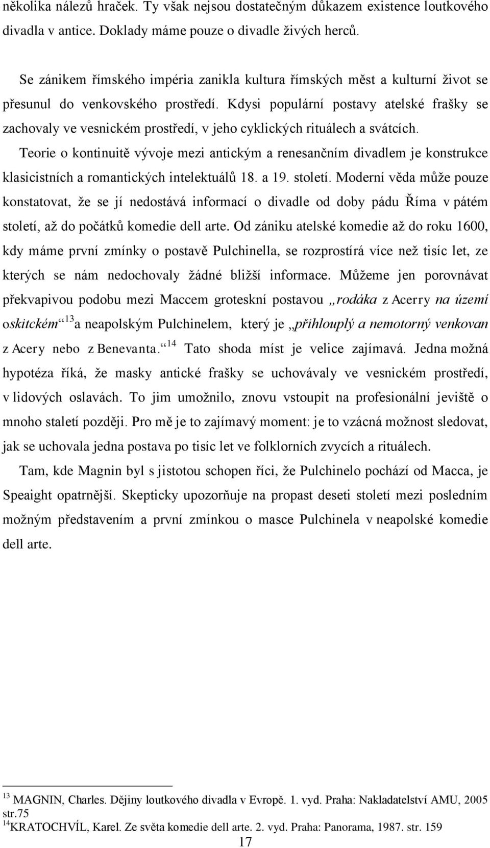 Kdysi populární postavy atelské frašky se zachovaly ve vesnickém prostředí, v jeho cyklických rituálech a svátcích.