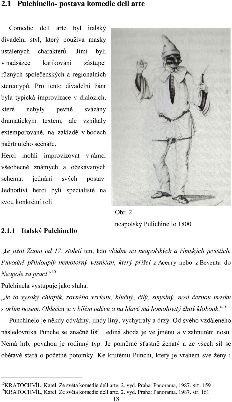 Pro tento divadelní ţánr byla typická improvizace v dialozích, které nebyly pevně svázány dramatickým textem, ale vznikaly extemporovaně, na základě v bodech načrtnutého scénáře.