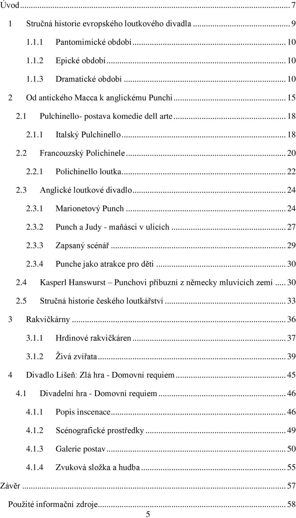 .. 24 2.3.2 Punch a Judy - maňásci v ulicích... 27 2.3.3 Zapsaný scénář... 29 2.3.4 Punche jako atrakce pro děti... 30 2.4 Kasperl Hanswurst Punchovi příbuzní z německy mluvících zemí... 30 2.5 Stručná historie českého loutkářství.