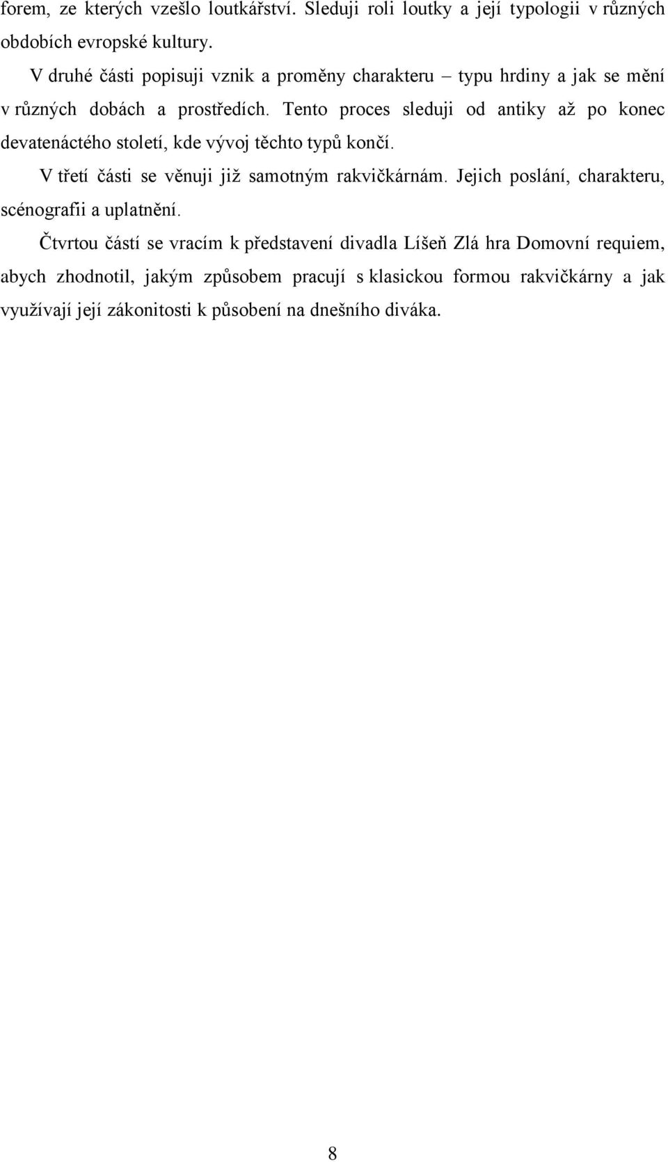 Tento proces sleduji od antiky aţ po konec devatenáctého století, kde vývoj těchto typů končí. V třetí části se věnuji jiţ samotným rakvičkárnám.